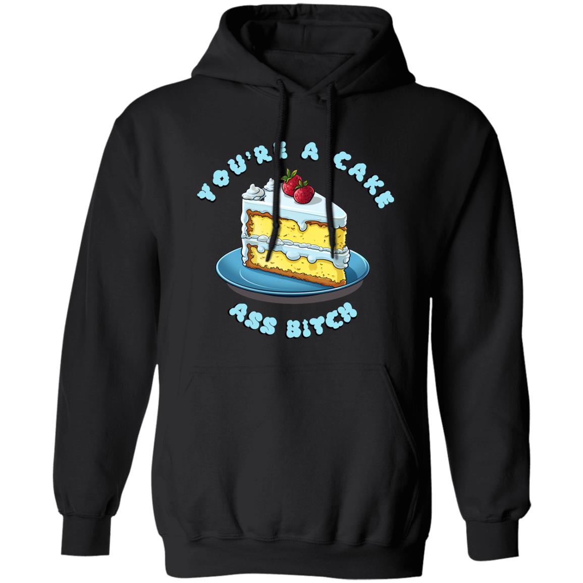 Pullover Hoodie You're A Cake Ass Bitch