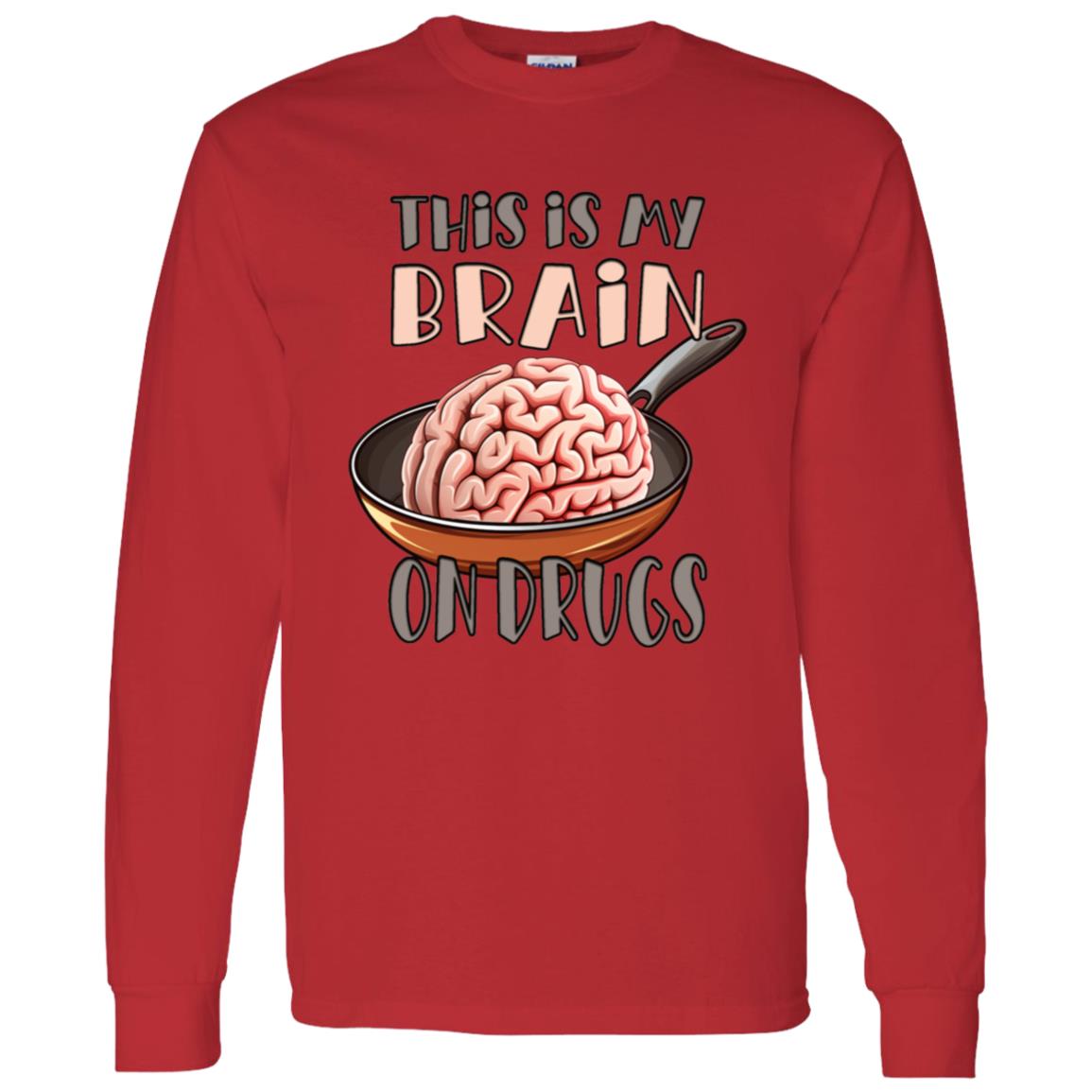 LS T-Shirt This Is My Brain On Drugs