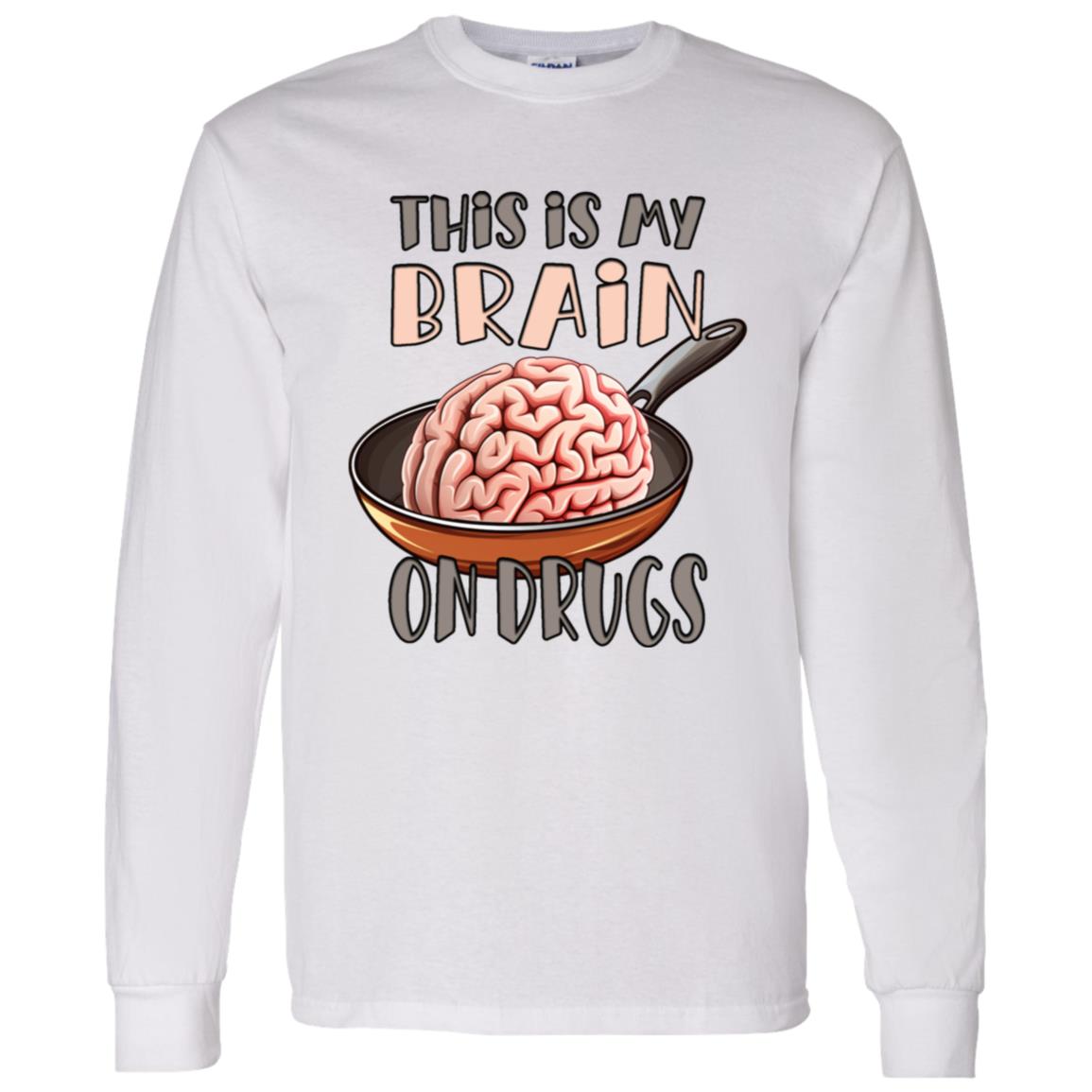 LS T-Shirt This Is My Brain On Drugs