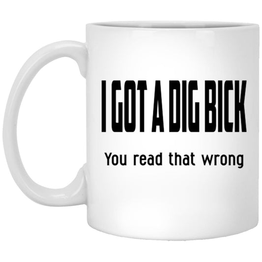 11oz White Mug I Got A Dig Bick