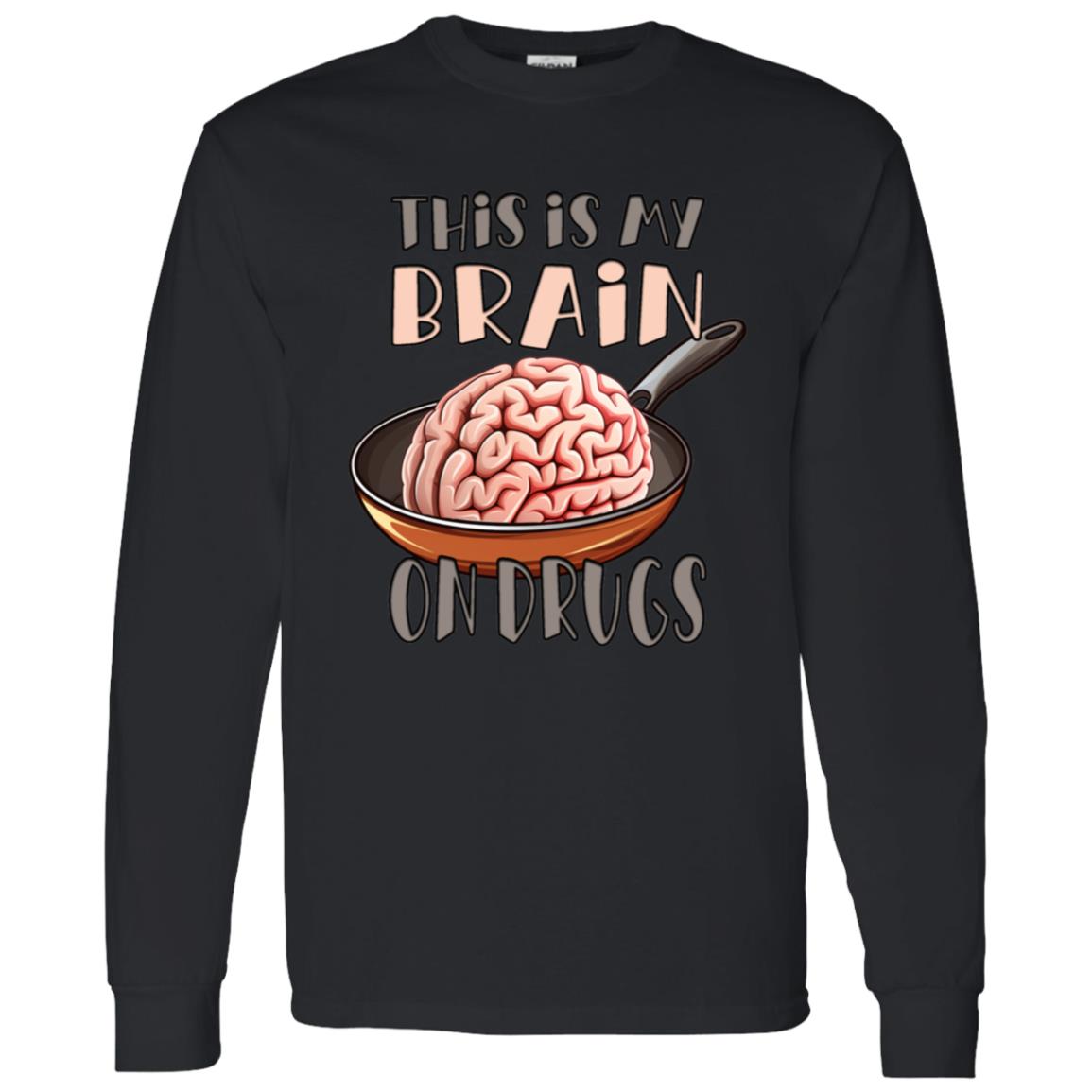 LS T-Shirt This Is My Brain On Drugs