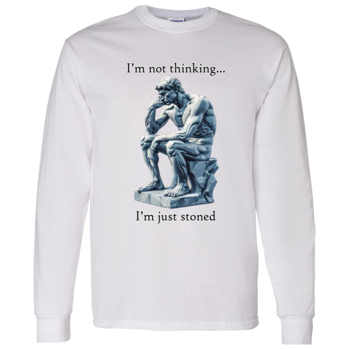 LS T-Shirt I'm Not Thinking... I'm Just Stoned