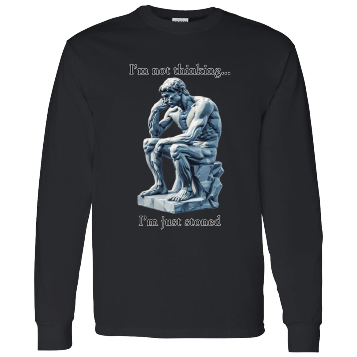 LS T-Shirt I'm Not Thinking... I'm Just Stoned