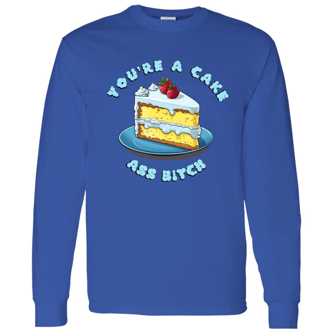 LS T-Shirt You're A Cake Ass Bitch
