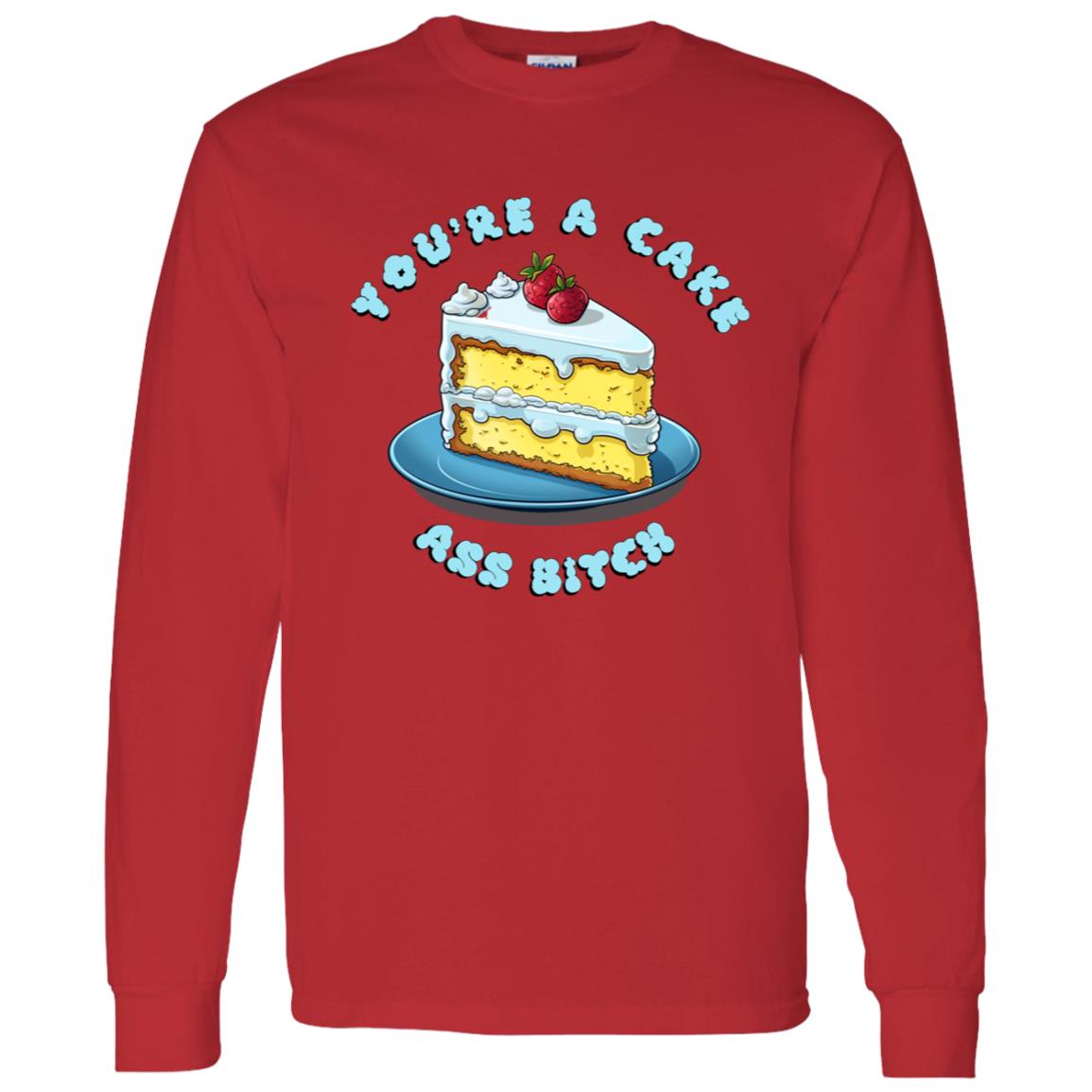 LS T-Shirt You're A Cake Ass Bitch