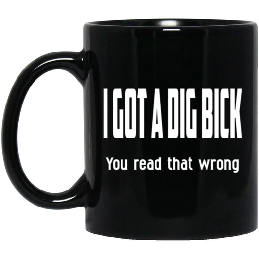 11oz Black Mug I Got A Dig Bick