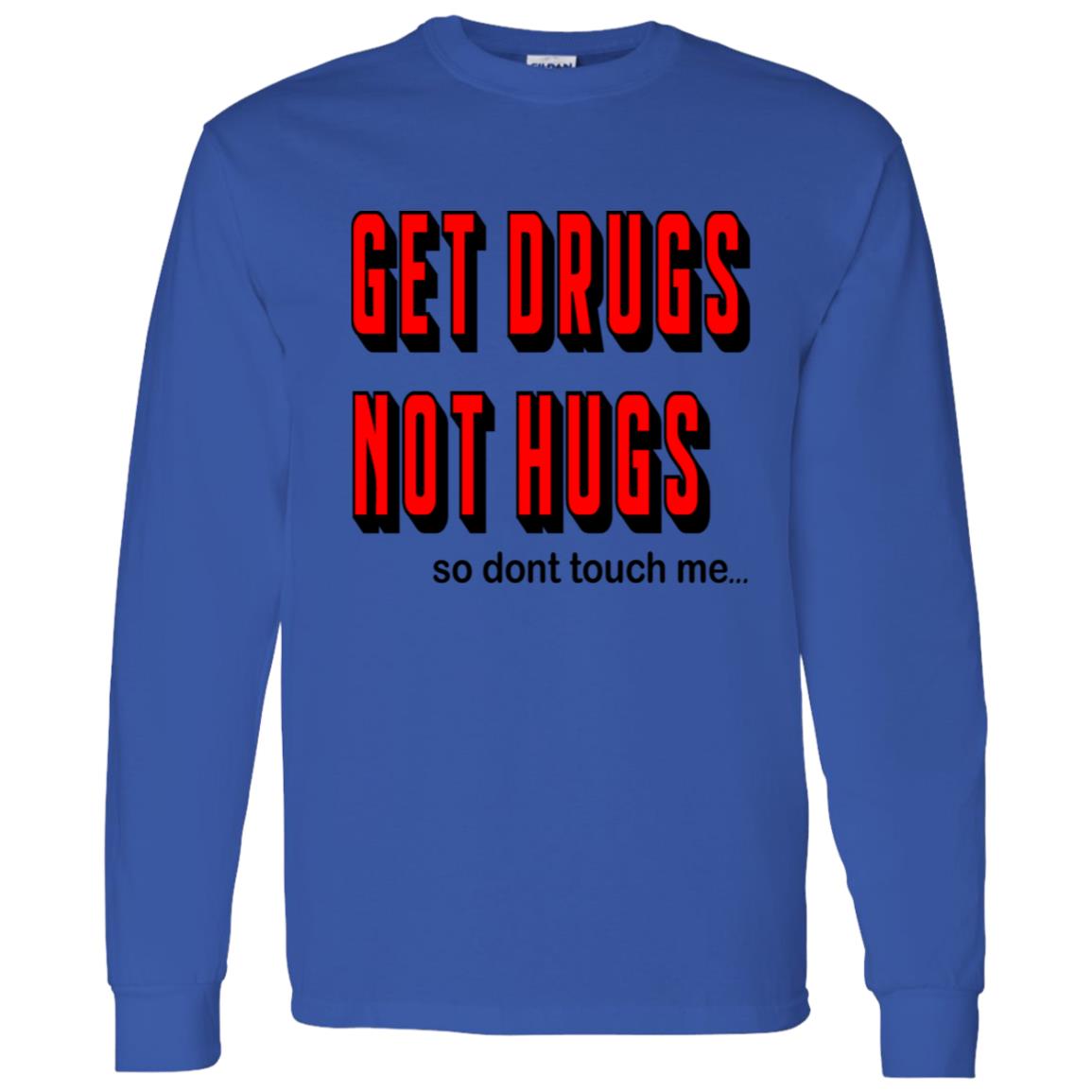 LS T-Shirt Get Drugs Not Hugs